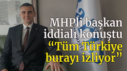 MHPli başkan iddialı konuştu “Tüm Türkiye burayı izliyor”